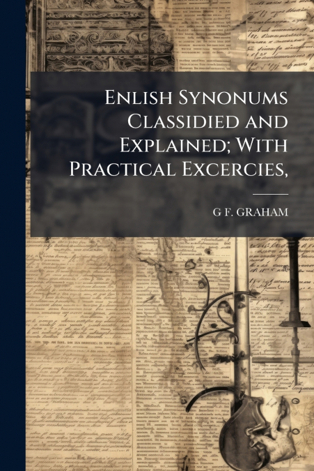 Enlish Synonums Classidied and Explained; With Practical Excercies,