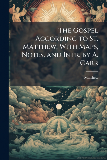 The Gospel According to St. Matthew, With Maps, Notes, and Intr. by A. Carr