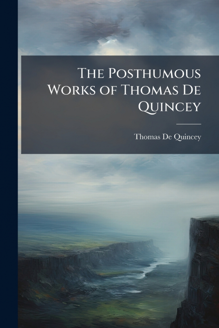 The Posthumous Works of Thomas De Quincey