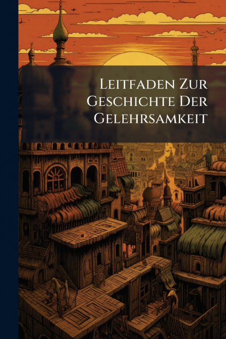 Leitfaden Zur Geschichte Der Gelehrsamkeit