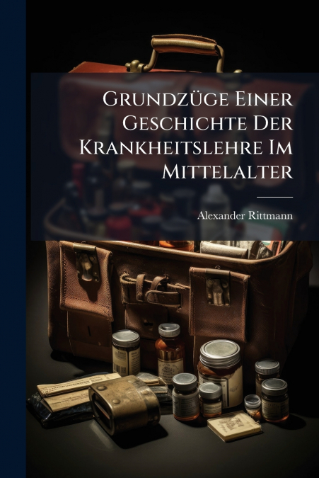 Grundzüge Einer Geschichte Der Krankheitslehre Im Mittelalter
