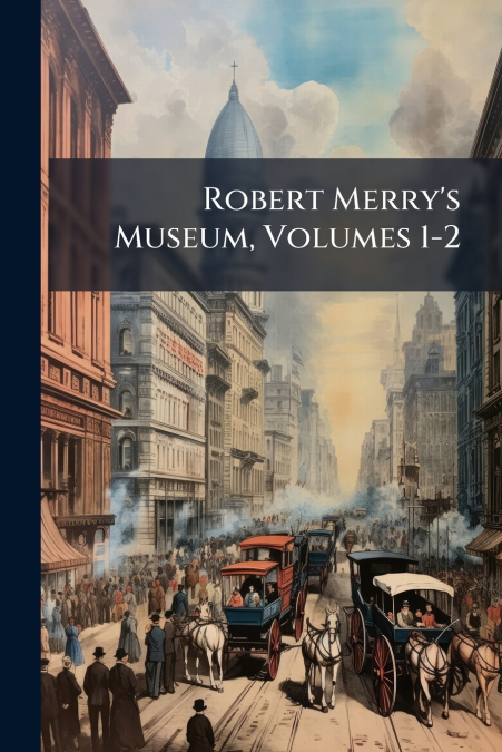 Robert Merry’s Museum, Volumes 1-2
