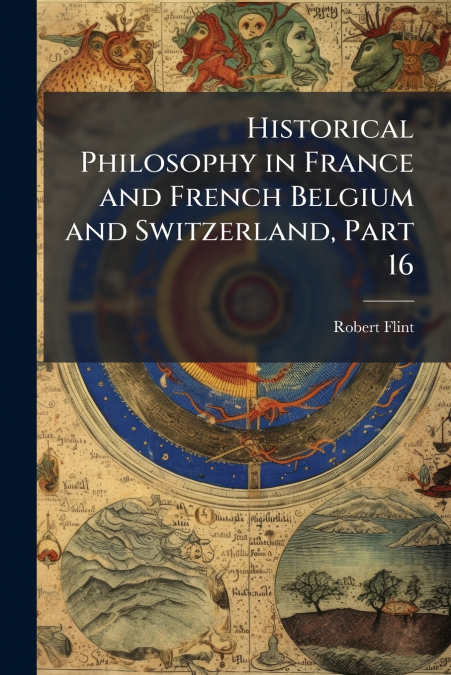 Historical Philosophy in France and French Belgium and Switzerland, Part 16
