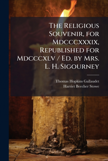 The Religious Souvenir, for Mdcccxxxix, Republished for Mdcccxlv / Ed. by Mrs. L. H. Sigourney