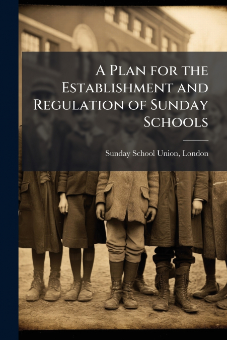 A Plan for the Establishment and Regulation of Sunday Schools