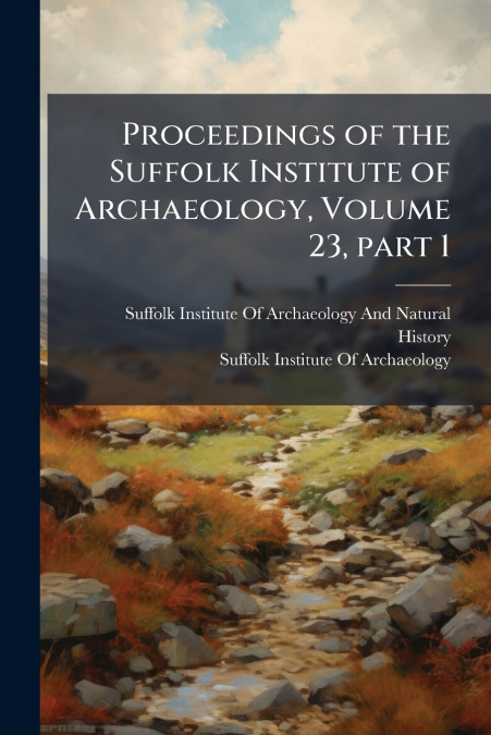 Proceedings of the Suffolk Institute of Archaeology, Volume 23, part 1