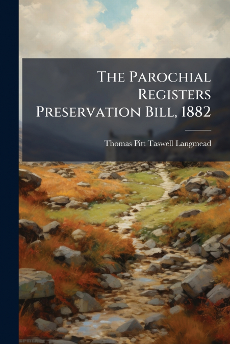 The Parochial Registers Preservation Bill, 1882
