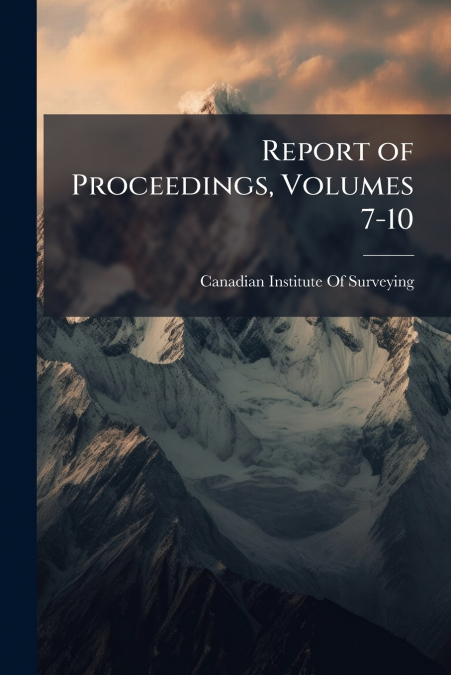 Report of Proceedings, Volumes 7-10