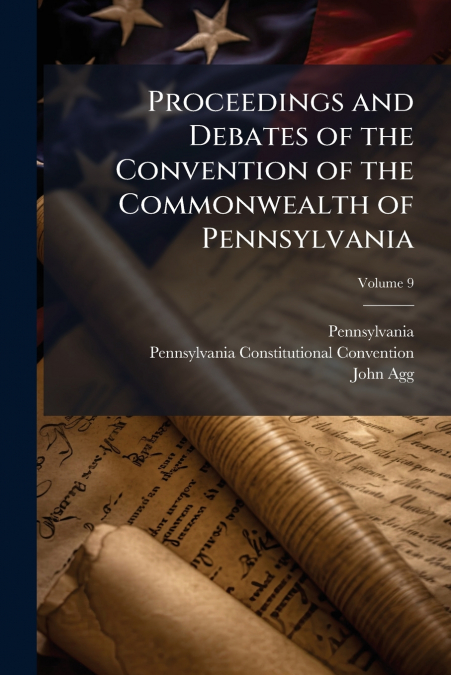 Proceedings and Debates of the Convention of the Commonwealth of Pennsylvania