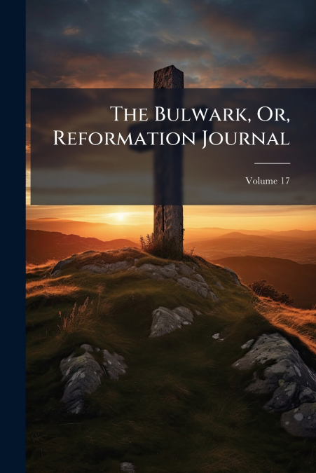 The Bulwark, Or, Reformation Journal