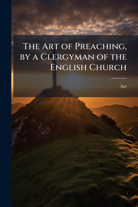 The Art of Preaching, by a Clergyman of the English Church