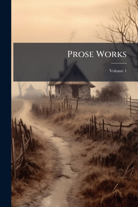 Prose Works; Volume 1