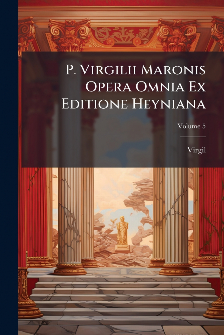 P. Virgilii Maronis Opera Omnia Ex Editione Heyniana