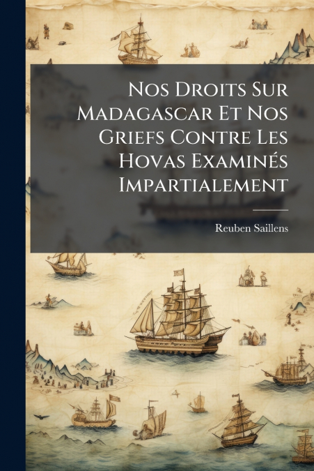 Nos Droits Sur Madagascar Et Nos Griefs Contre Les Hovas Examinés Impartialement