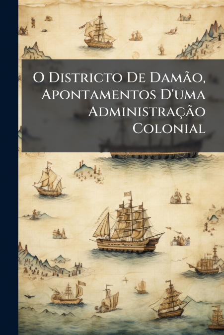 O Districto De Damão, Apontamentos D’uma Administração Colonial