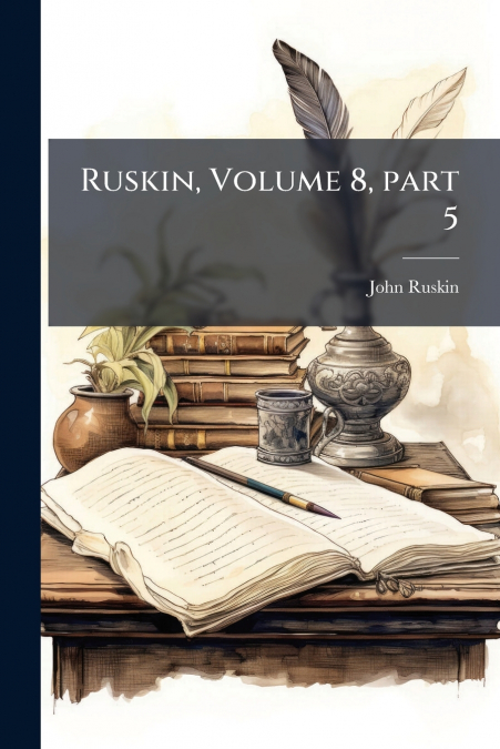 Ruskin, Volume 8, part 5