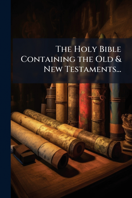 The Holy Bible Containing the Old & New Testaments...