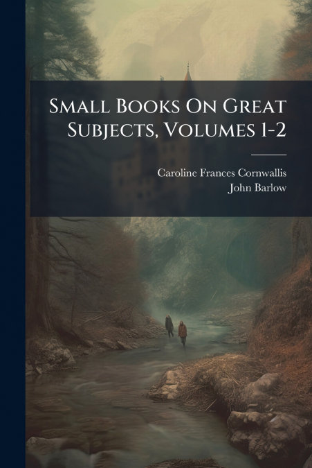 Small Books On Great Subjects, Volumes 1-2