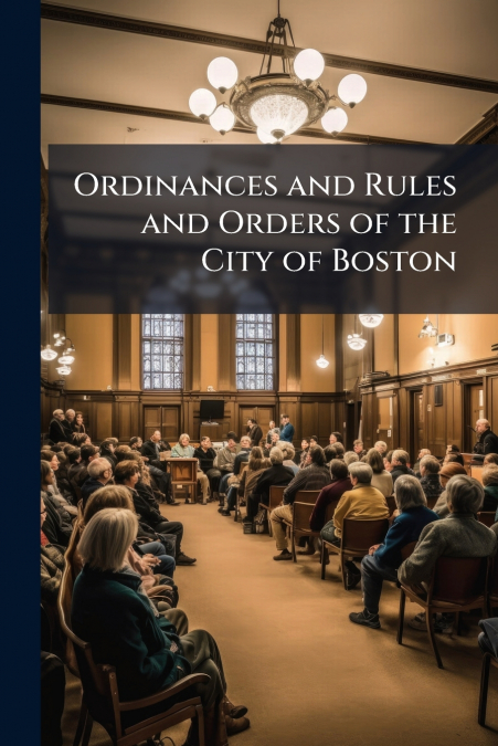Ordinances and Rules and Orders of the City of Boston