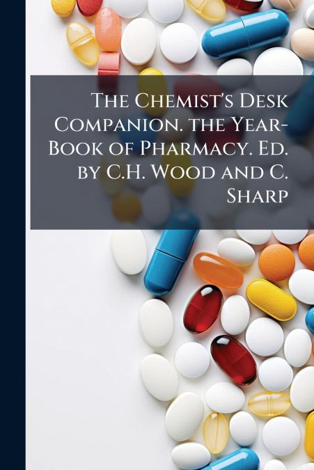 The Chemist’s Desk Companion. the Year-Book of Pharmacy. Ed. by C.H. Wood and C. Sharp