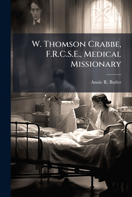 W. Thomson Crabbe, F.R.C.S.E., Medical Missionary