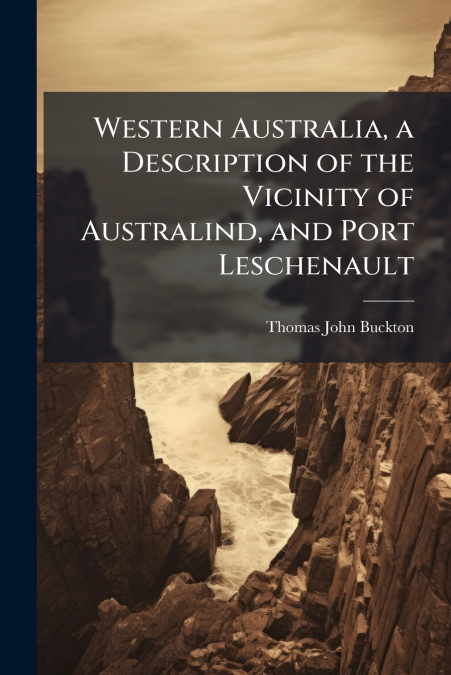 Western Australia, a Description of the Vicinity of Australind, and Port Leschenault
