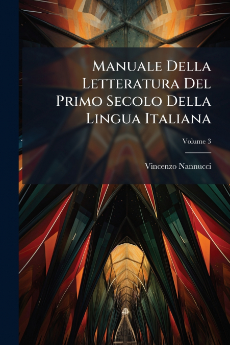 Manuale Della Letteratura Del Primo Secolo Della Lingua Italiana; Volume 3
