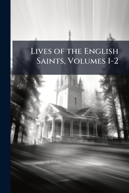 Lives of the English Saints, Volumes 1-2