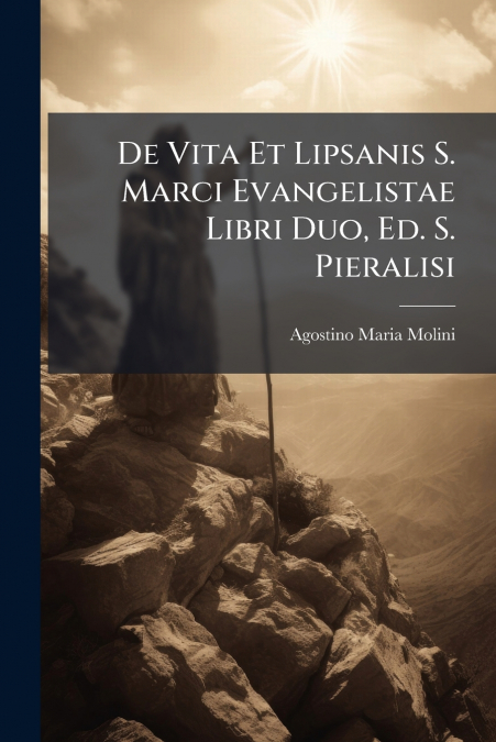 De Vita Et Lipsanis S. Marci Evangelistae Libri Duo, Ed. S. Pieralisi
