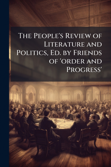 The People’s Review of Literature and Politics, Ed. by Friends of ’order and Progress’
