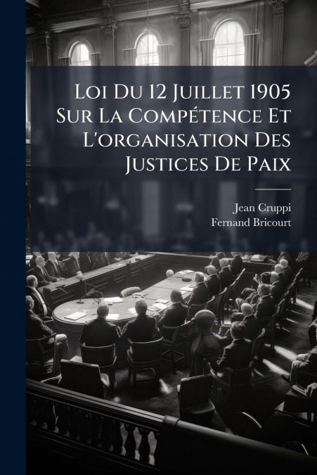 Loi Du 12 Juillet 1905 Sur La Compétence Et L’organisation Des Justices De Paix