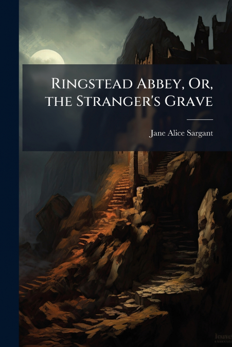 Ringstead Abbey, Or, the Stranger’s Grave