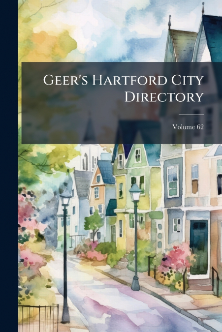 Geer’s Hartford City Directory; Volume 62