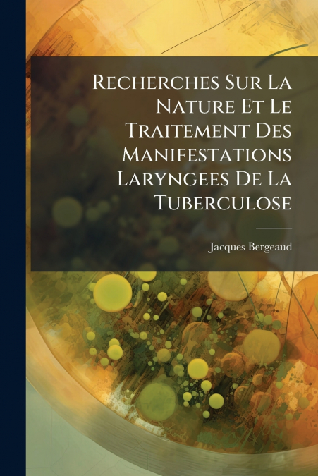 Recherches Sur La Nature Et Le Traitement Des Manifestations Laryngees De La Tuberculose