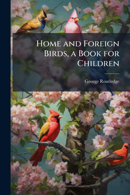Home and Foreign Birds, a Book for Children