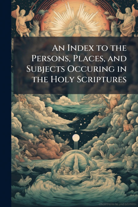 An Index to the Persons, Places, and Subjects Occuring in the Holy Scriptures
