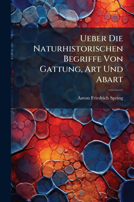 Ueber Die Naturhistorischen Begriffe Von Gattung, Art Und Abart