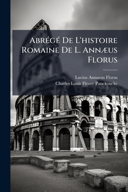 Abrégé De L’histoire Romaine De L. Annæus Florus