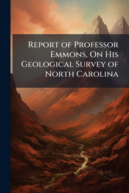Report of Professor Emmons, On His Geological Survey of North Carolina