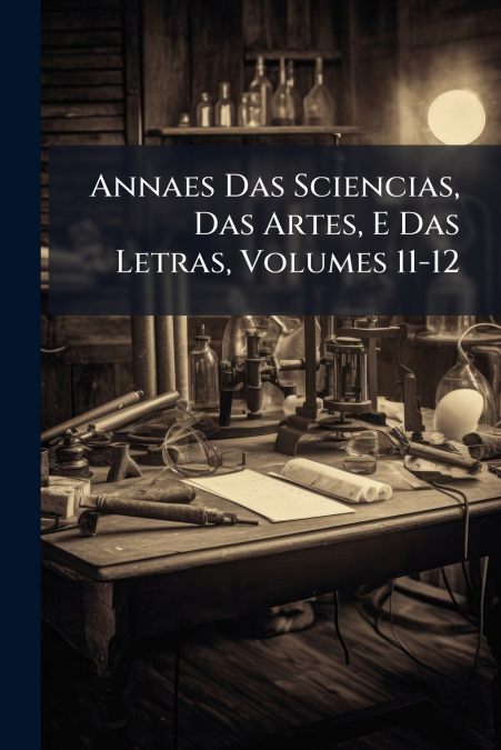 Annaes Das Sciencias, Das Artes, E Das Letras, Volumes 11-12