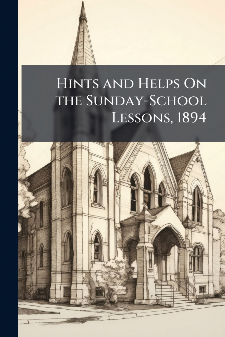Hints and Helps On the Sunday-School Lessons, 1894
