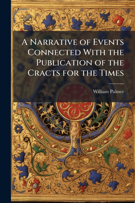 A Narrative of Events Connected With the Publication of the Cracts for the Times