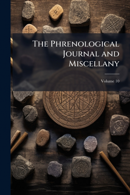 The Phrenological Journal and Miscellany; Volume 10