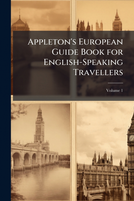 Appleton’s European Guide Book for English-Speaking Travellers; Volume 1