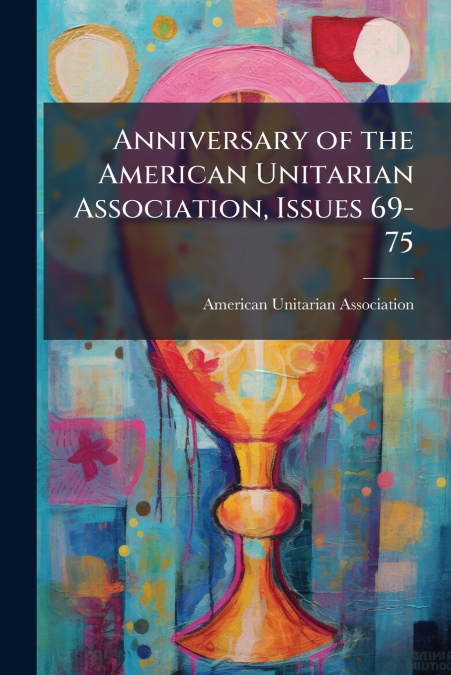 Anniversary of the American Unitarian Association, Issues 69-75