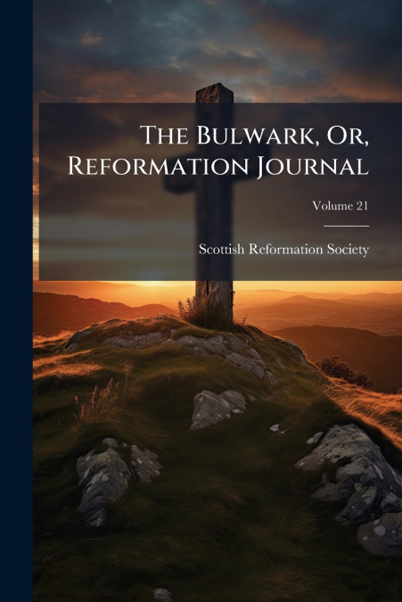 The Bulwark, Or, Reformation Journal