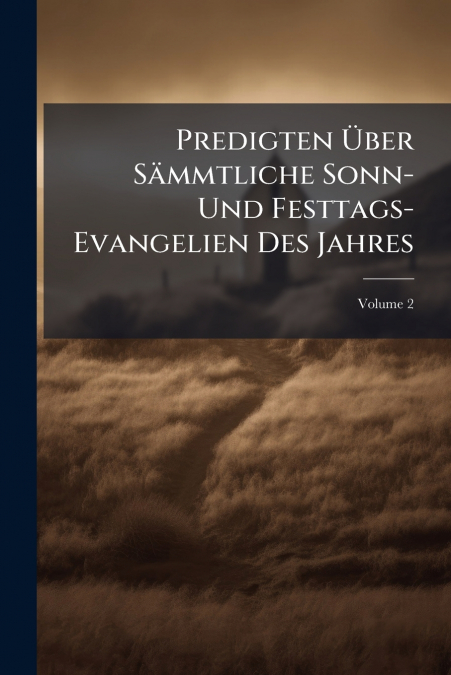 Predigten Über Sämmtliche Sonn- Und Festtags-Evangelien Des Jahres