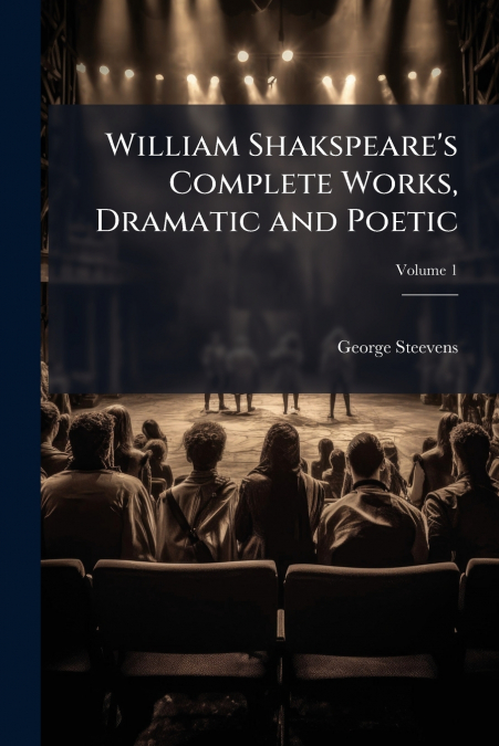 William Shakspeare’s Complete Works, Dramatic and Poetic; Volume 1