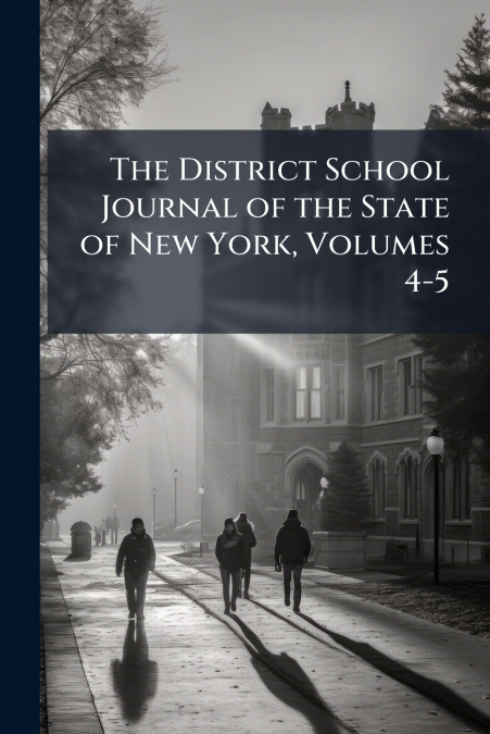 The District School Journal of the State of New York, Volumes 4-5