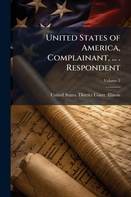 United States of America, Complainant, ... . Respondent; Volume 2